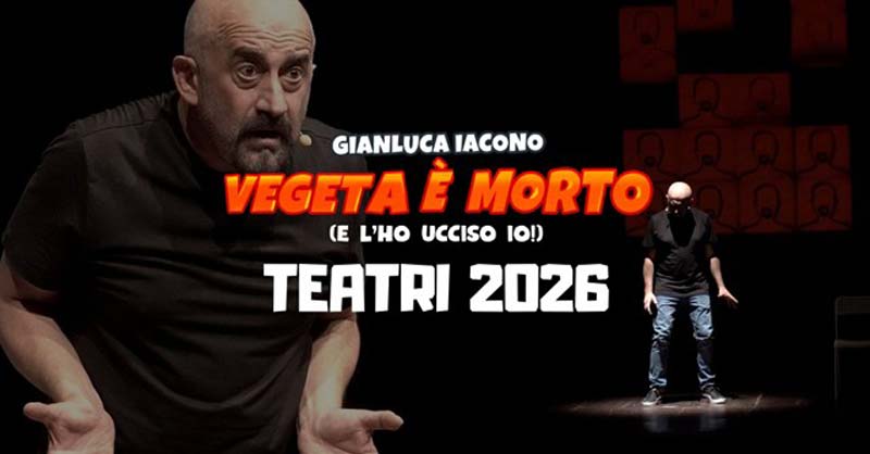 “Vegeta è morto (e l’ho ucciso io!)” di Gianluca Iacono torna a teatro nel 2026, tutte le date spettacoli teatro gianluca iacono vegeta è morto e l'ho ucciso io date 2026